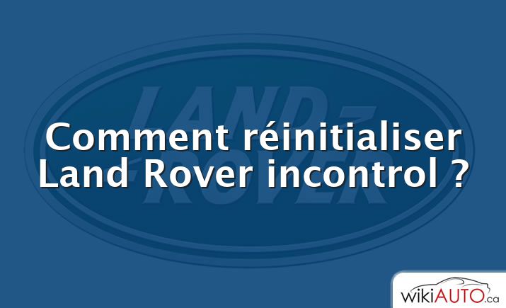 Comment réinitialiser Land Rover incontrol ?