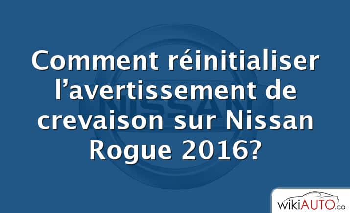 Comment réinitialiser l’avertissement de crevaison sur Nissan Rogue 2016?