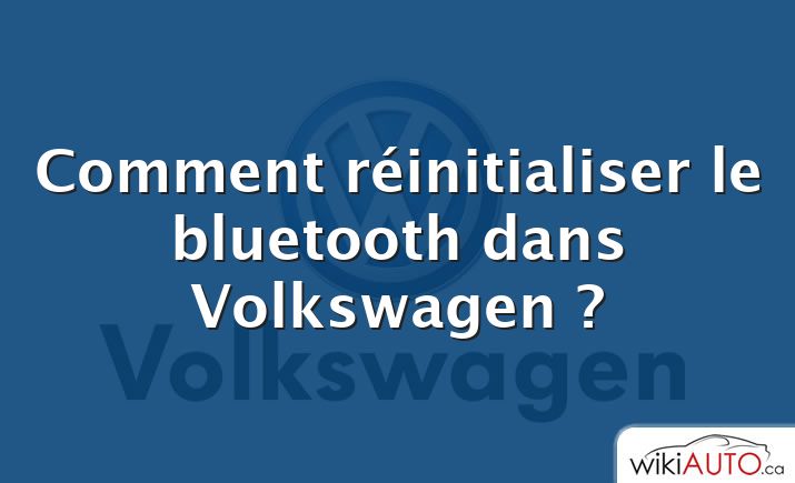 Comment réinitialiser le bluetooth dans Volkswagen ?
