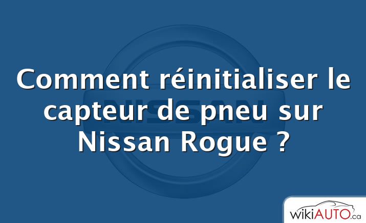 Comment réinitialiser le capteur de pneu sur Nissan Rogue ?