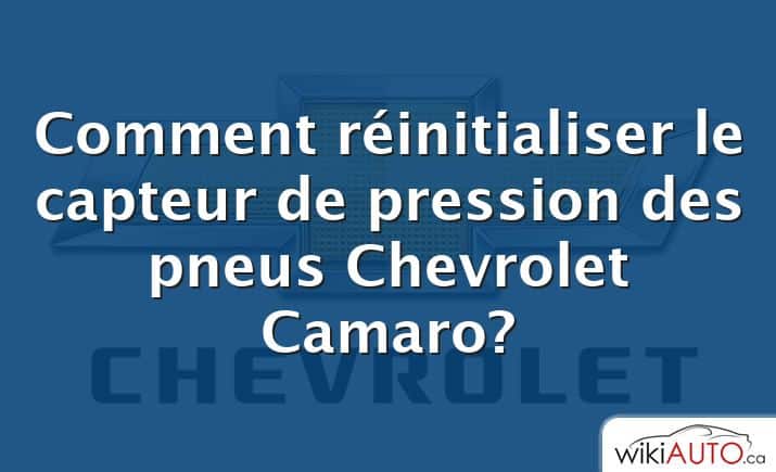 Comment réinitialiser le capteur de pression des pneus Chevrolet Camaro?