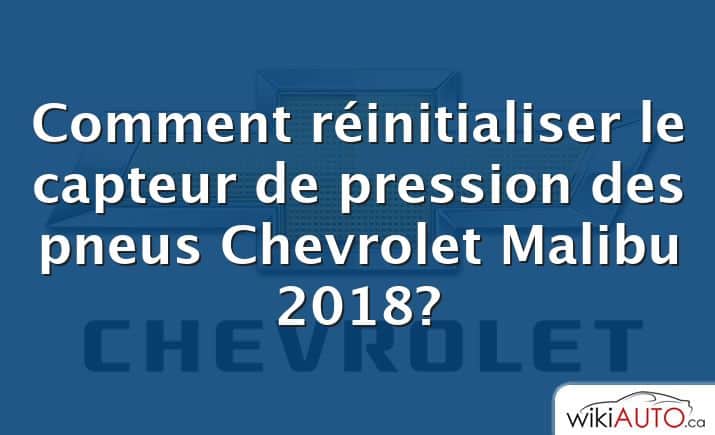 Comment réinitialiser le capteur de pression des pneus Chevrolet Malibu 2018?