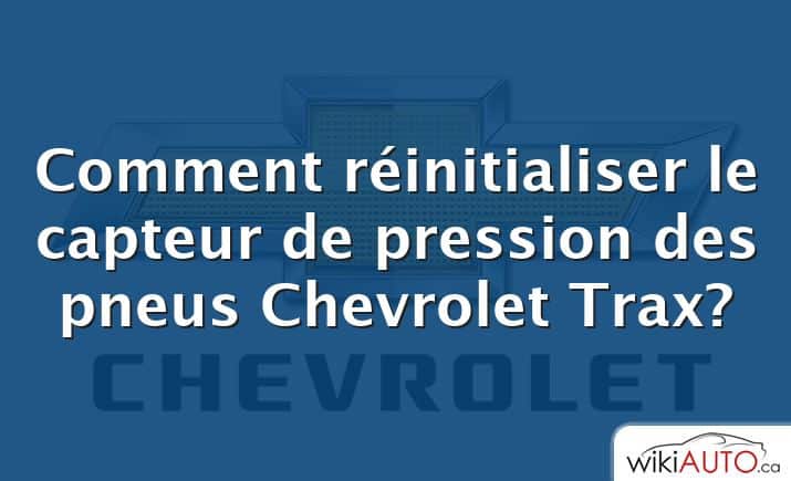 Comment réinitialiser le capteur de pression des pneus Chevrolet Trax?