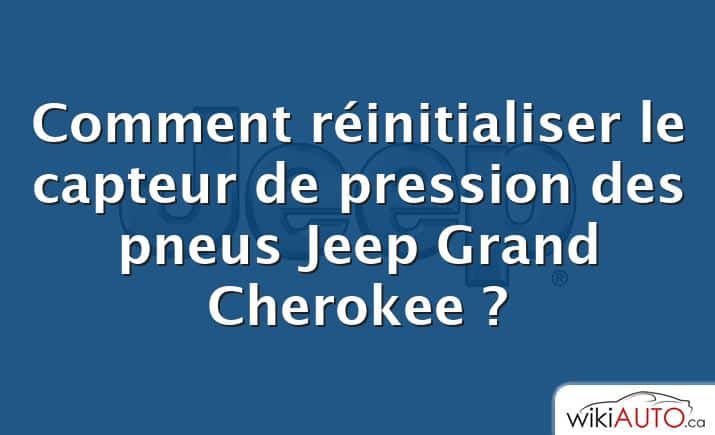 Comment réinitialiser le capteur de pression des pneus Jeep Grand Cherokee ?