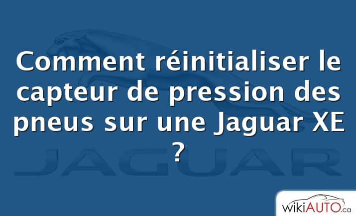 Comment réinitialiser le capteur de pression des pneus sur une Jaguar XE ?