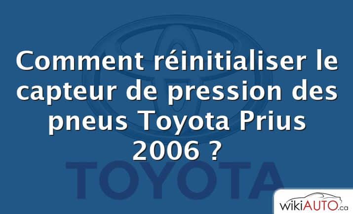 Comment réinitialiser le capteur de pression des pneus Toyota Prius 2006 ?