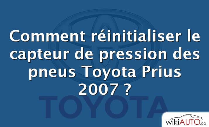 Comment réinitialiser le capteur de pression des pneus Toyota Prius 2007 ?