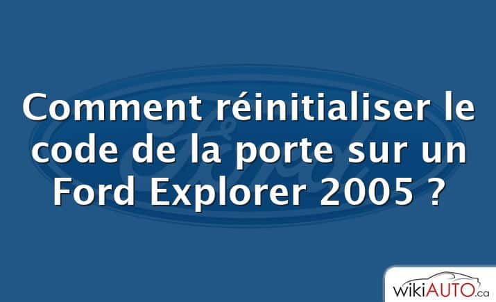 Comment réinitialiser le code de la porte sur un Ford Explorer 2005 ?