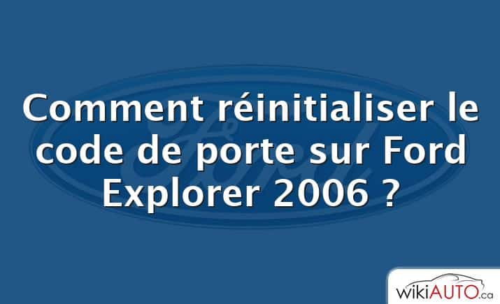 Comment réinitialiser le code de porte sur Ford Explorer 2006 ?