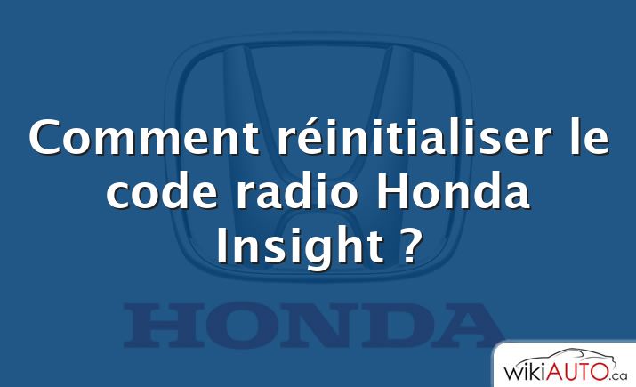 Comment réinitialiser le code radio Honda Insight ?