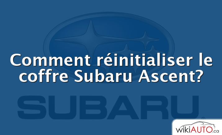 Comment réinitialiser le coffre Subaru Ascent?