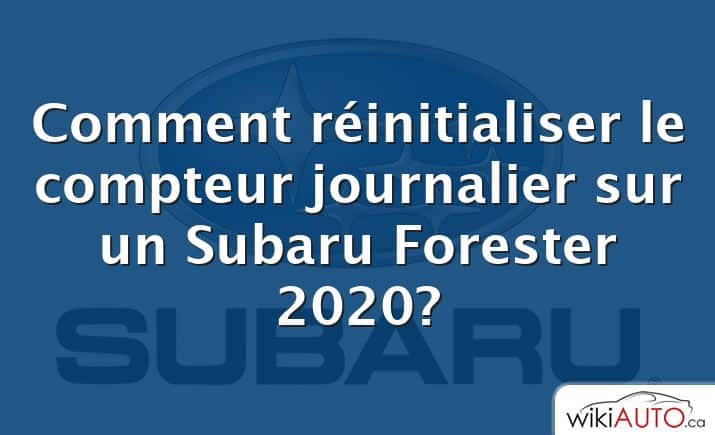 Comment réinitialiser le compteur journalier sur un Subaru Forester 2020?