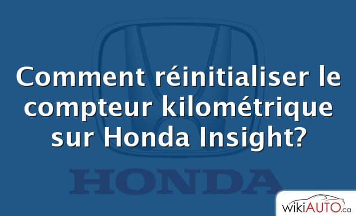 Comment réinitialiser le compteur kilométrique sur Honda Insight?