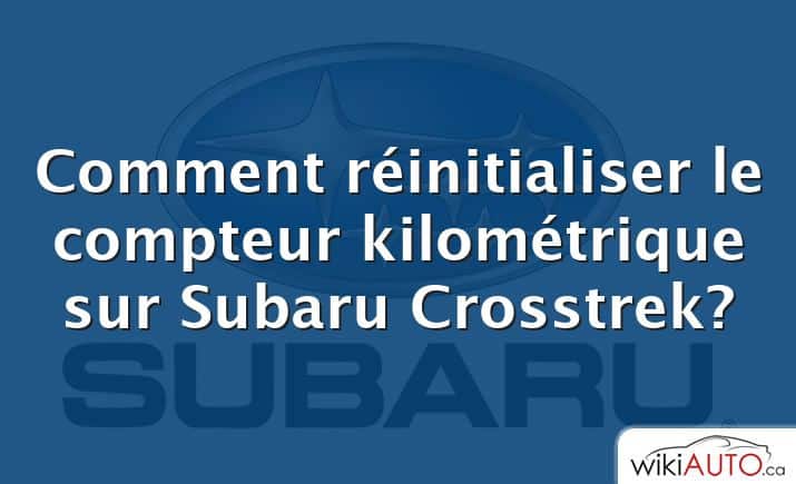Comment réinitialiser le compteur kilométrique sur Subaru Crosstrek?