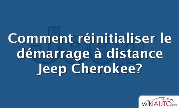 Comment réinitialiser le démarrage à distance Jeep Cherokee?