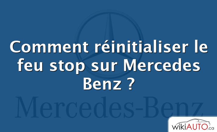 Comment réinitialiser le feu stop sur Mercedes Benz ?