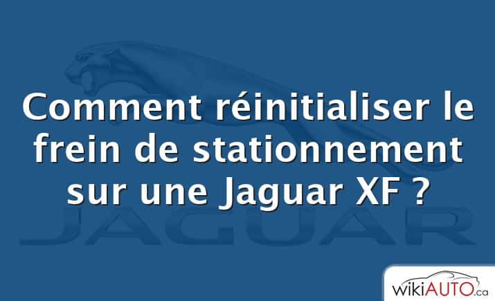 Comment réinitialiser le frein de stationnement sur une Jaguar XF ?