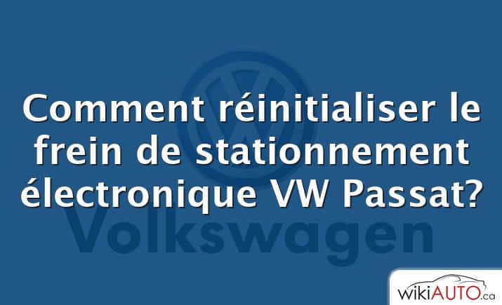 Comment réinitialiser le frein de stationnement électronique VW Passat?