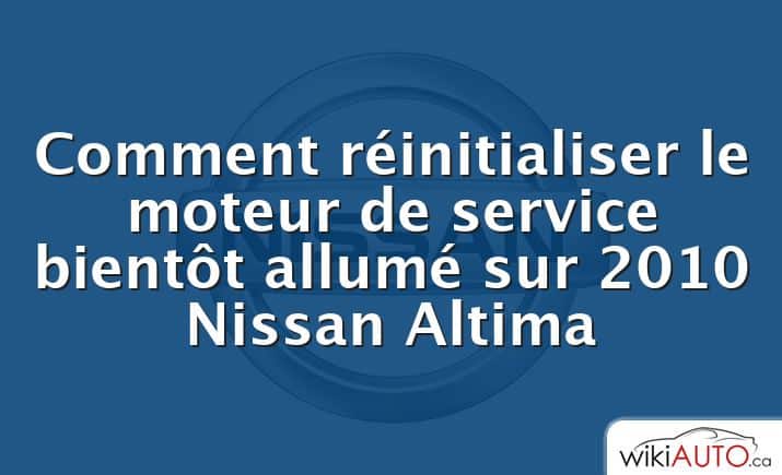 Comment réinitialiser le moteur de service bientôt allumé sur 2010 Nissan Altima