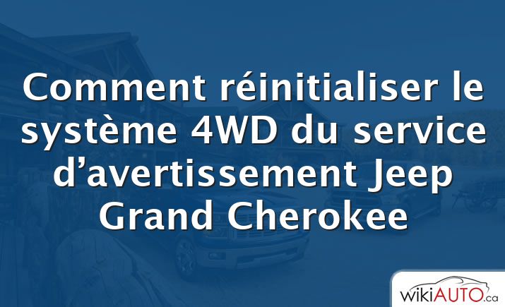 Comment réinitialiser le système 4WD du service d’avertissement Jeep Grand Cherokee