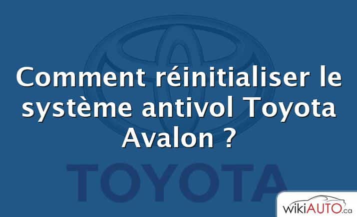 Comment réinitialiser le système antivol Toyota Avalon ?