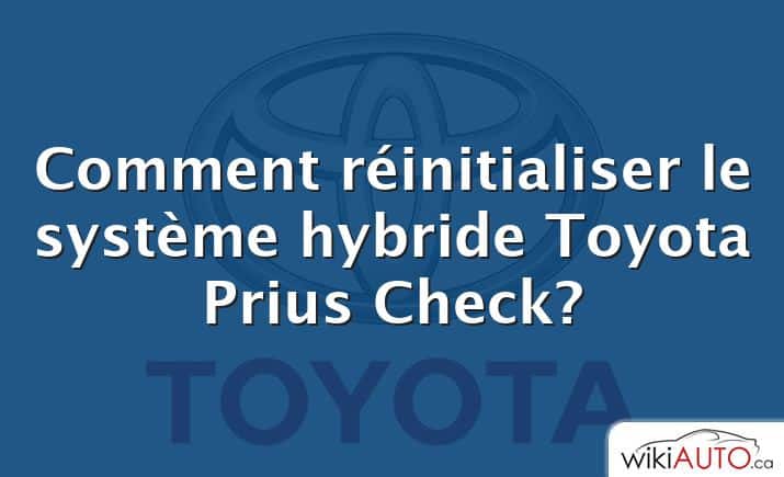 Comment réinitialiser le système hybride Toyota Prius Check?