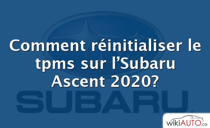 Comment réinitialiser le tpms sur l’Subaru Ascent 2020?