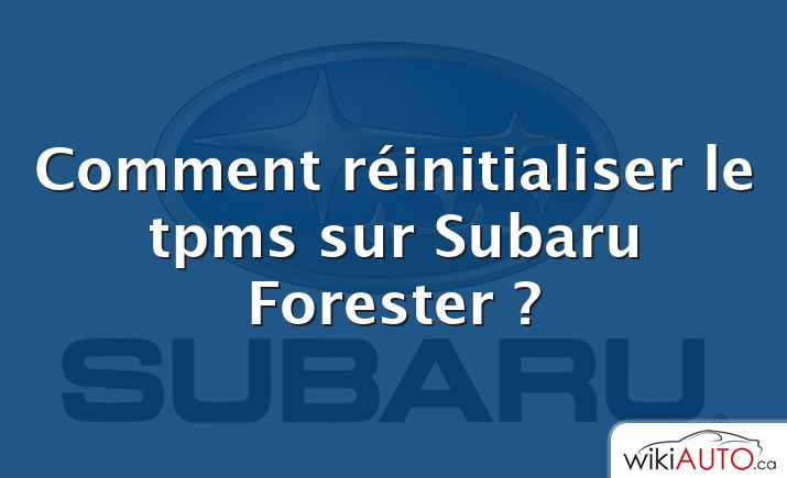 Comment réinitialiser le tpms sur Subaru Forester ?
