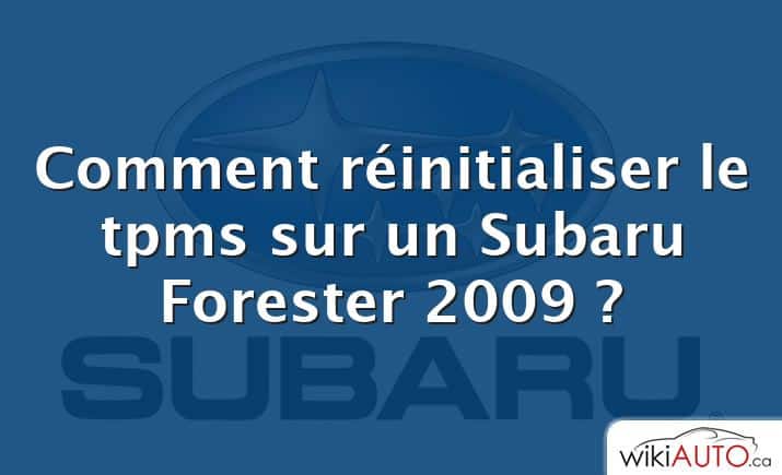 Comment réinitialiser le tpms sur un Subaru Forester 2009 ?