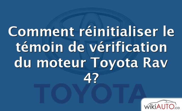 Comment réinitialiser le témoin de vérification du moteur Toyota Rav 4?