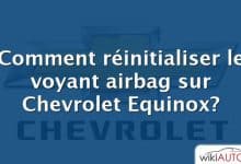 Comment réinitialiser le voyant airbag sur Chevrolet Equinox?