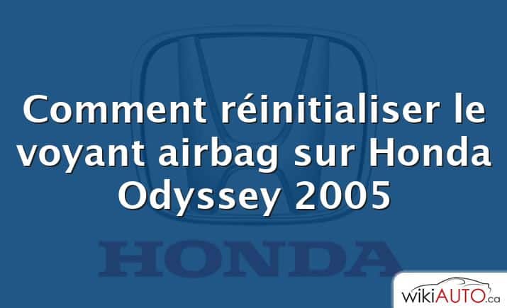 Comment réinitialiser le voyant airbag sur Honda Odyssey 2005