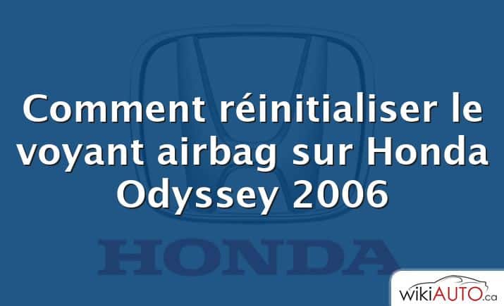 Comment réinitialiser le voyant airbag sur Honda Odyssey 2006