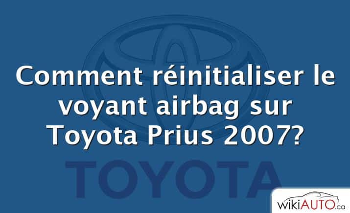 Comment réinitialiser le voyant airbag sur Toyota Prius 2007?