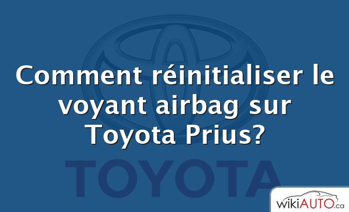 Comment réinitialiser le voyant airbag sur Toyota Prius?