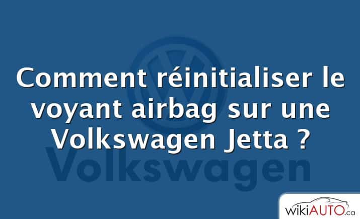 Comment réinitialiser le voyant airbag sur une Volkswagen Jetta ?