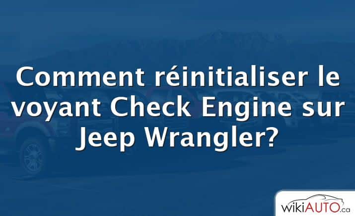 Comment réinitialiser le voyant Check Engine sur Jeep Wrangler?