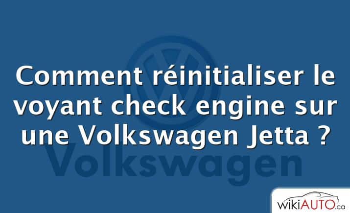 Comment réinitialiser le voyant check engine sur une Volkswagen Jetta ?