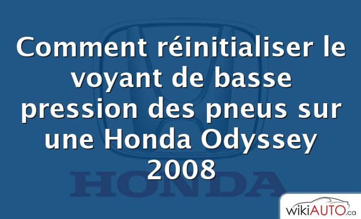 Comment réinitialiser le voyant de basse pression des pneus sur une Honda Odyssey 2008