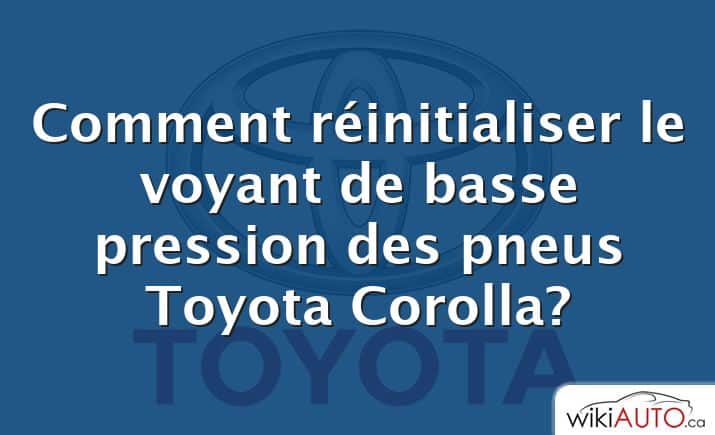 Comment réinitialiser le voyant de basse pression des pneus Toyota Corolla?