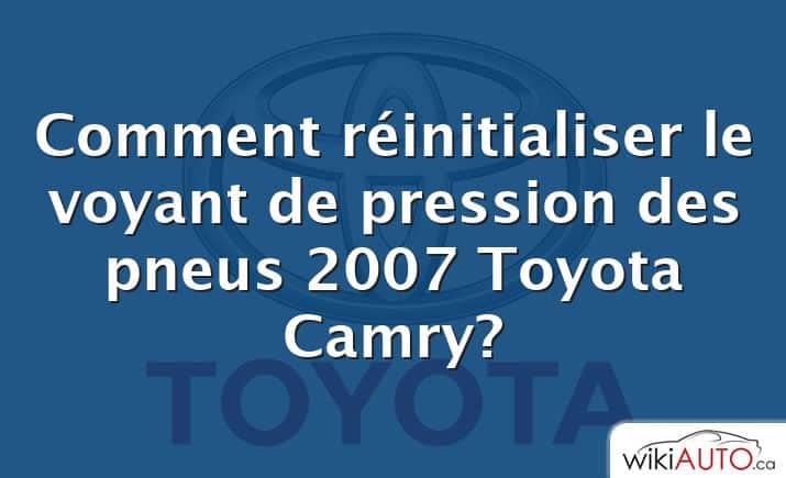 Comment réinitialiser le voyant de pression des pneus 2007 Toyota Camry?