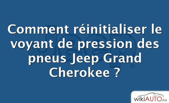 Comment réinitialiser le voyant de pression des pneus Jeep Grand Cherokee ?