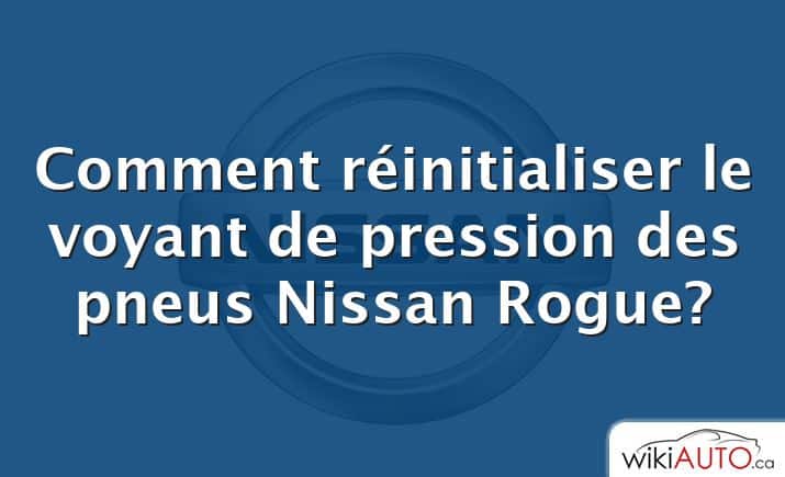 Comment réinitialiser le voyant de pression des pneus Nissan Rogue?