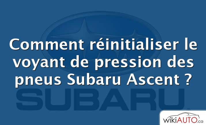 Comment réinitialiser le voyant de pression des pneus Subaru Ascent ?