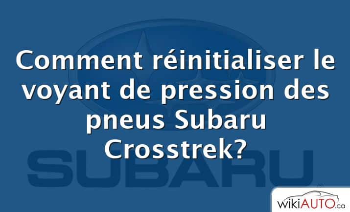 Comment réinitialiser le voyant de pression des pneus Subaru Crosstrek?