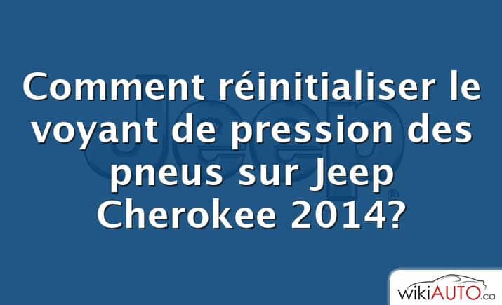 Comment réinitialiser le voyant de pression des pneus sur Jeep Cherokee 2014?