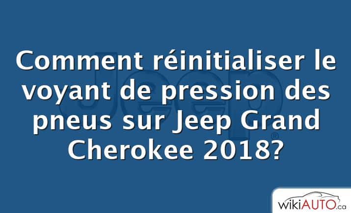 Comment réinitialiser le voyant de pression des pneus sur Jeep Grand Cherokee 2018?