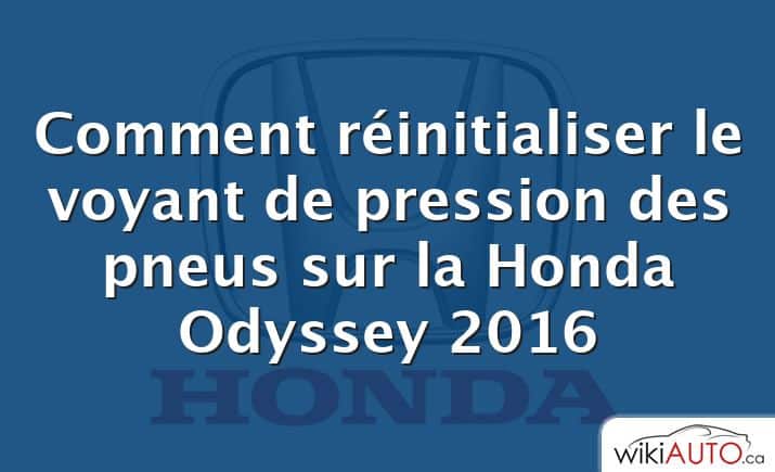 Comment réinitialiser le voyant de pression des pneus sur la Honda Odyssey 2016