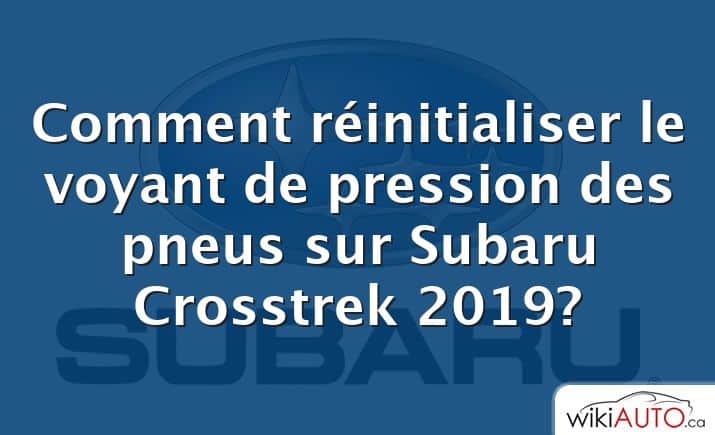 Comment réinitialiser le voyant de pression des pneus sur Subaru Crosstrek 2019?