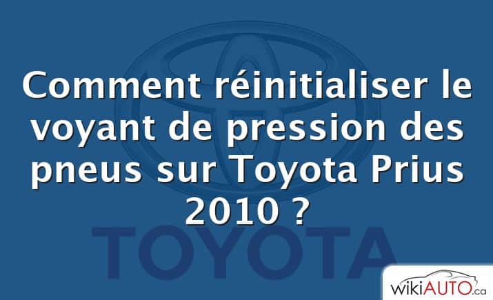 Comment réinitialiser le voyant de pression des pneus sur Toyota Prius 2010 ?